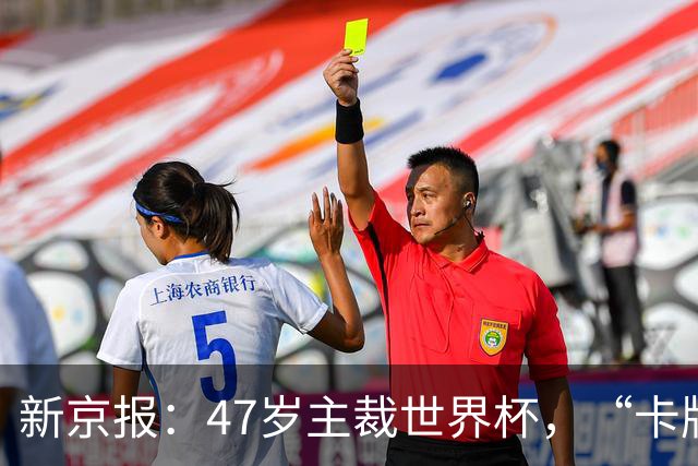新京报：47岁主裁世界杯，“卡牌大师”马宁展现中国裁判硬实力