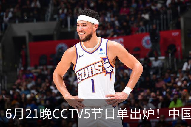 6月21晚CCTV5节目单出炉！中国男篮迎亚洲劲敌，郭士强要打翻身仗